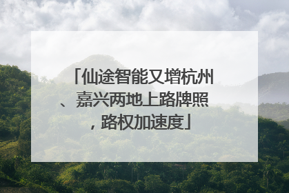 仙途智能又增杭州、嘉兴两地上路牌照，路权加速度